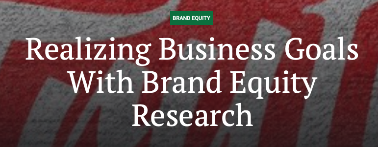 Realizing Business Goals With Brand Equity Research
