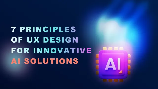 7 principles of UX design for innovative AI solutions